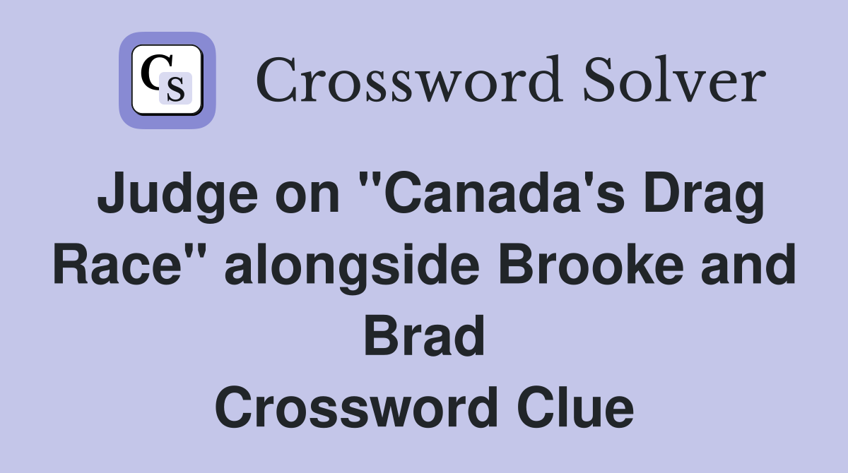 Judge on "Canada's Drag Race" alongside Brooke and Brad Crossword